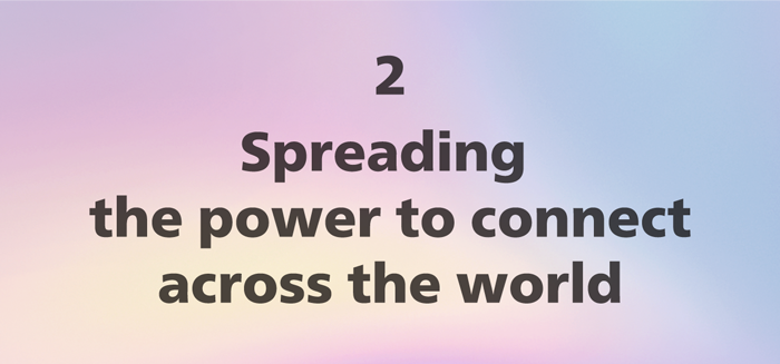 2. Spreading the power to connect across the world