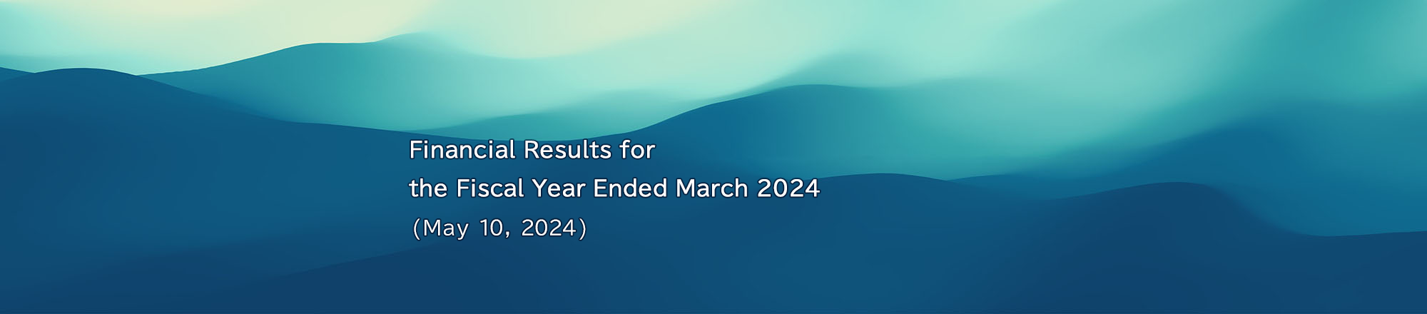 Financial Results for the Fiscal Year Ended March 2024 (May 10, 2024)