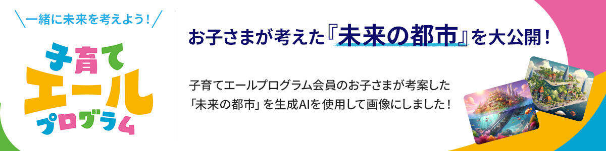 一緒に未来を考えよう 子育てエールプログラム,お子さまが考えた「未来の都市」を大公開！