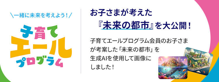 一緒に未来を考えよう 子育てエールプログラム,お子さまが考えた「未来の都市」を大公開！