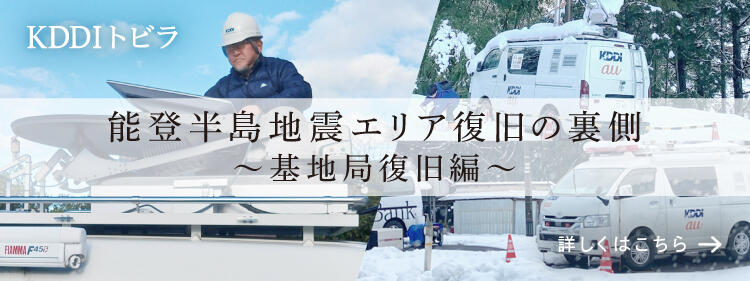 KDDI トビラ 能登半島地震エリア復旧の裏側～基地局復旧編～