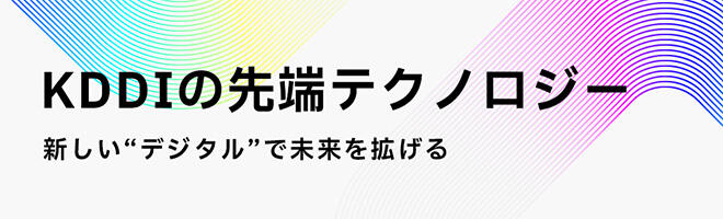 KDDIの先端テクノロジー 新しい“デジタル”で未来を拡げる